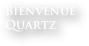 Bienvenue Quartz
