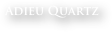Adieu Quartz
