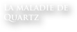 La maladie de Quartz
